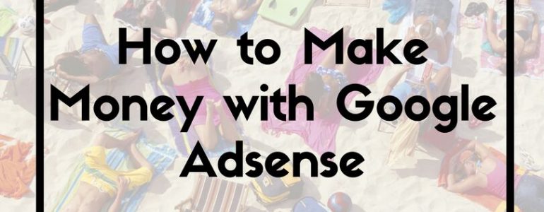 How to Start Making Money with Google Adsense