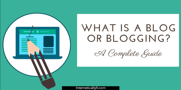 What is a Blog? A Complete Guide on Blogging, Bloggers and Blogs